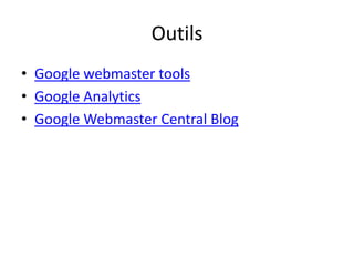 Outils
• Google webmaster tools
• Google Analytics
• Google Webmaster Central Blog
 