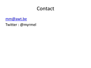 Contact
mm@awt.be
Twitter : @myrmel
 