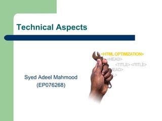 Technical Aspects




 Syed Adeel Mahmood
     (EP076268)
 