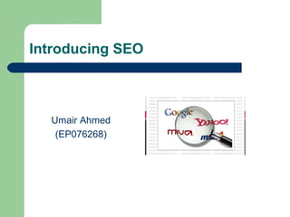 Introducing SEO



  Umair Ahmed
   (EP076268)
 