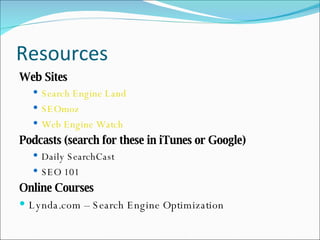 Resources <ul><li>Web Sites </li></ul><ul><ul><li>Search Engine Land </li></ul></ul><ul><ul><li>SEOmoz </li></ul></ul><ul>...