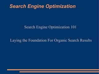 Search Engine Optimization Search Engine Optimization 101 Laying the Foundation For Organic Search Results 