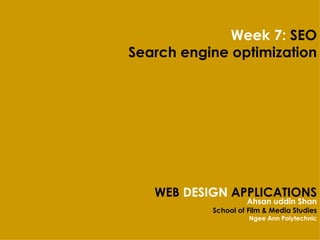 WEB  DESIGN  APPLICATIONS Ahsan uddin Shan School of Film & Media Studies Ngee Ann Polytechnic Week 7:  SEO Search engine optimization 
