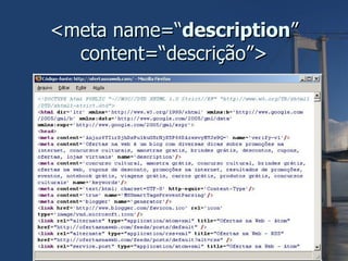 <meta name=“ description ” content=“descrição”> 