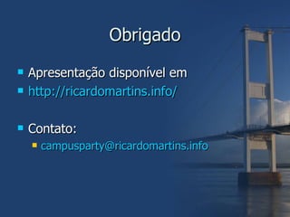 Obrigado Apresentação disponível em  http://ricardomartins.info/ Contato: [email_address]   