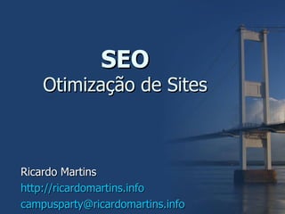 SEO Otimização de Sites Ricardo Martins http://ricardomartins.info [email_address]   