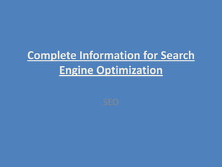 Complete Information for Search
     Engine Optimization

              SEO
 