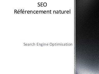 SEO
Référencement naturel




   Search Engine Optimisation
 