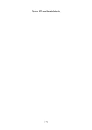 Otimize, SEO, por Marcelo Colombo




              [ 43 ]
 