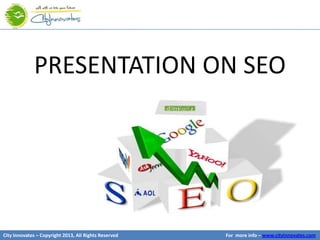 PRESENTATION ON SEO




City Innovates – Copyright 2013, All Rights Reserved   For more info – www.cityinnovates.com
 