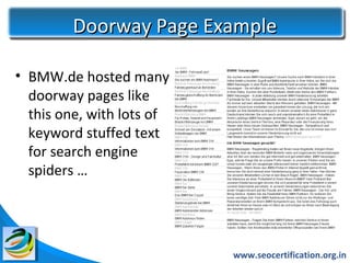 Doorway Page Example

• BMW.de hosted many
  doorway pages like
  this one, with lots of
  keyword stuffed text
  for search engine
  spiders …




                           www.seocertification.org.in
 