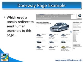Doorway Page Example

• Which used a
  sneaky redirect to
  send human
  searchers to this
  page.




                        www.seocertification.org.in
 
