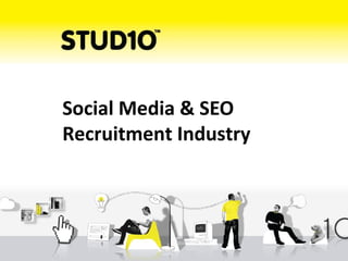 Social Media & SEO
Recruitment Industry
 