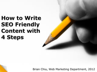 How to Write
SEO Friendly
Content with
4 Steps




         Brian Chiu, Web Marketing Department, 2012
 