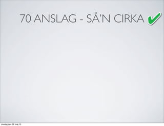 70 ANSLAG - SÅ’N CIRKA
onsdag den 29. maj 13
 