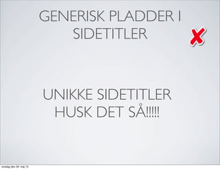 GENERISK PLADDER I
SIDETITLER
UNIKKE SIDETITLER
HUSK DET SÅ!!!!!
onsdag den 29. maj 13
 
