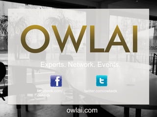  
	
  
	
  
Experts. Network. Events.
facebook.com/
owlaidk
twitter.com/owlaidk
owlai.com
 