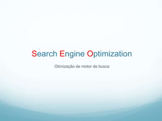 Search Engine Optimization
Otimização de motor de busca
 