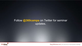 Follow @360camps on Twitter for seminar
updates.
 