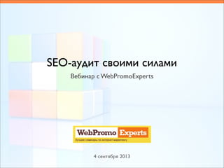 SEO-аудит своими силами
Вебинар с WebPromoExperts
4 сентября 2013
 