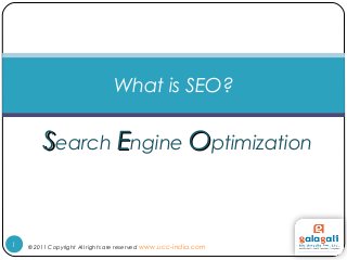 SSearch EEngine OOptimization
What is SEO?
© 2011 Copyright All rights are reserved www.ucc-india.com1
 