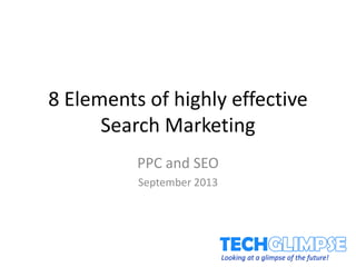 8 Elements of highly effective
Search Marketing
PPC and SEO
September 2013
 