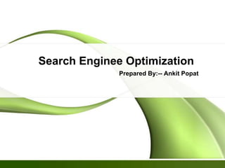 Search Enginee Optimization
Prepared By:-- Ankit Popat

 