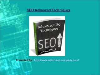 SEO Advanced Techniques

Presented By : http://www.indian-seo-company.com/

 