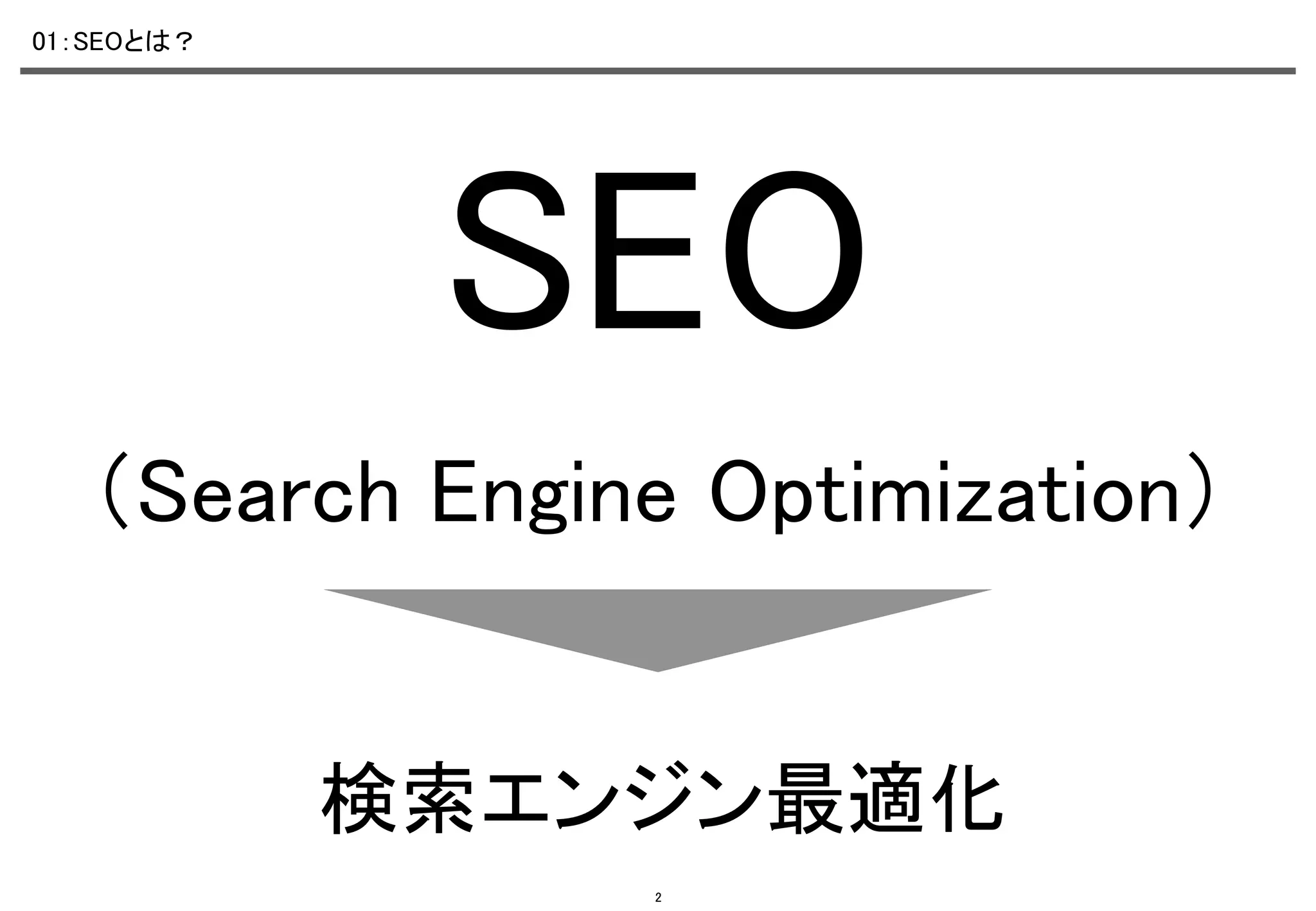 01：SEOとは？	

SEO	
（Search Engine Optimization）	
検索エンジン最適化	
2

 
