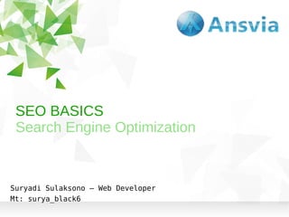 SEO BASICS
Search Engine Optimization

Suryadi Sulaksono – Web Developer
Mt: surya_black6

 