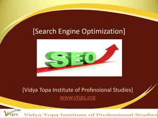 [Search Engine Optimization]

[Vidya Topa Institute of Professional Studies]
www.vtips.org

 