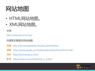 网站地图
• HTML网站地图。
• XML网站地图。
示例
http://www.qq.com/map/
向搜索引擎提交网站地图
百度 http://zhanzhang.baidu.com/sitesubmit/index/

谷歌 http...