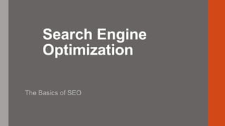 Search Engine
Optimization
The Basics of SEO
 