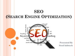 SEO
(SEARCH ENGINE OPTIMIZATION)
Presented By
Need Infotech
 