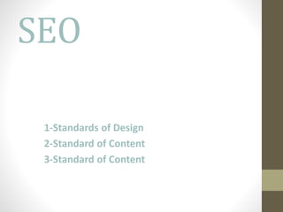 SEO
1-Standards of Design
2-Standard of Content
3-Standard of Content
 