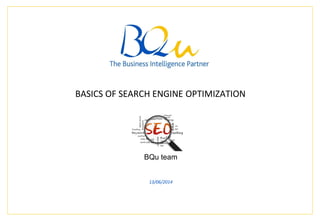 The Business Intelligence Partner Page * *
A presentation to
BQu team
13/06/2014
BASICS OF SEARCH ENGINE OPTIMIZATION
 