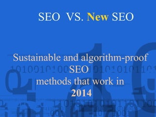 SEO VS. New SEO
Sustainable and algorithm-proof
SEO
methods that work in
2014
 