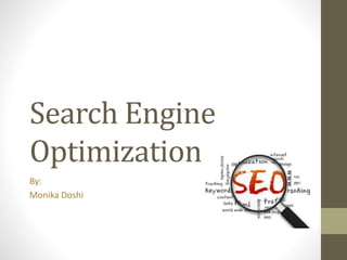 Search Engine 
Optimization 
By: 
Monika Doshi 
 