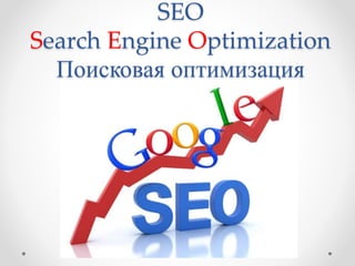 SEO
Search Engine Optimization
Поисковая оптимизация
 