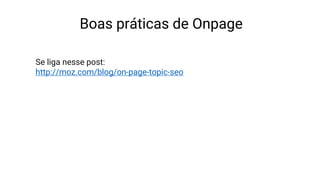 Boas práticas de Onpage
Se liga nesse post:
http://moz.com/blog/on-page-topic-seo
 