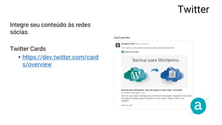 Integre seu conteúdo às redes
sócias.
Twitter Cards
• https://dev.twitter.com/card
s/overview
Twitter
 
