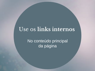 Use os links internos
No conteúdo principal
da página
 