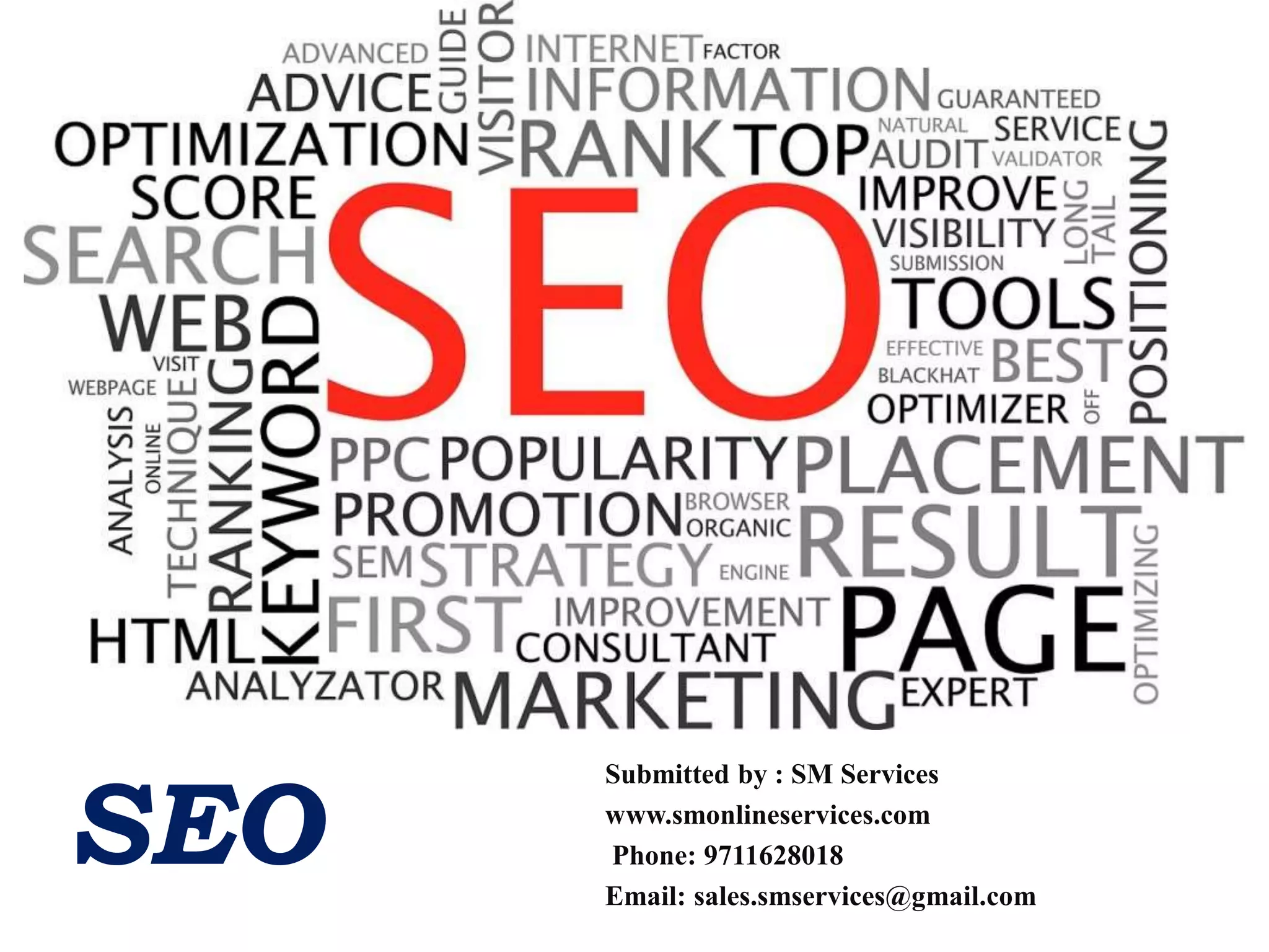 SEO
Submitted by : SM Services
www.smonlineservices.com
Phone: 9711628018
Email: sales.smservices@gmail.com
 