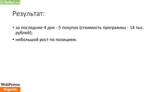 Результат:
• за последние 4 дня - 5 покупок (стоимость программы - 14 тыс.
рублей);
• небольшой рост по позициям.
 