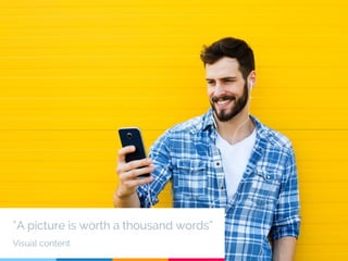 “A picture is worth a thousand words”
Visual content
 