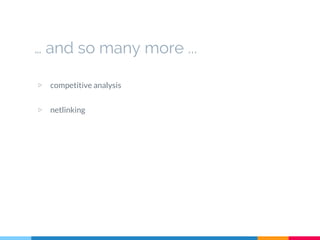 … and so many more ...
▷ competitive analysis
▷ netlinking
 