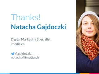 Thanks!
Natacha Gajdoczki
Digital Marketing Specialist
imedia.ch
@gajdoczki
natacha@imedia.ch
 