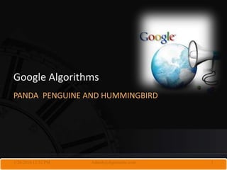 Google Algorithms
PANDA PENGUINE AND HUMMINGBIRD
1/26/2016 12:32 PM 1Adarsh@digiomatic.com
 