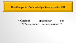 Deuxième partie : Partie technique d’une prestation SEO
Comment optimiser son
référencement techniquement ?
 