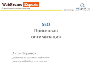 SEO
Поисковая
оптимизация
Антон Воронюк
Директор по развитию WebPromo
aworonyuk@web-promo.com.ua
 